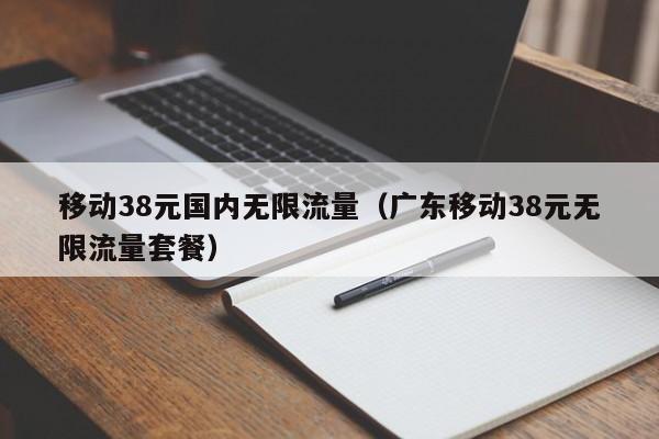 移动38元国内无限流量（广东移动38元无限流量套餐）-第1张图片-科灵网