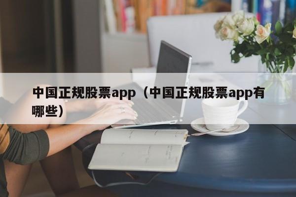 中国正规股票app（中国正规股票app有哪些）-第1张图片-科灵网