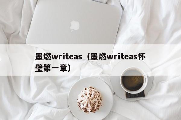 墨燃writeas（墨燃writeas怀璧第一章）-第1张图片-科灵网