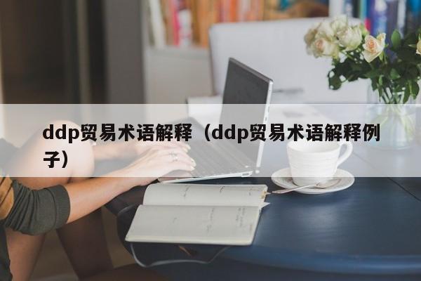 ddp贸易术语解释（ddp贸易术语解释例子）-第1张图片-科灵网