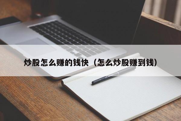 炒股怎么赚的钱快（怎么炒股赚到钱）-第1张图片-科灵网