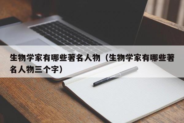 生物学家有哪些著名人物（生物学家有哪些著名人物三个字）-第1张图片-科灵网