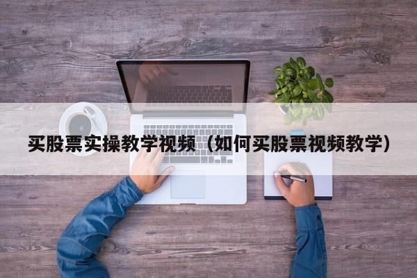 买股票实操教学视频（如何买股票视频教学）-第1张图片-科灵网