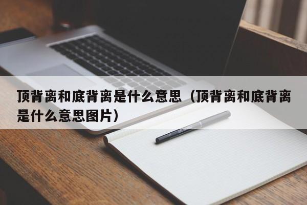 顶背离和底背离是什么意思（顶背离和底背离是什么意思图片）-第1张图片-科灵网