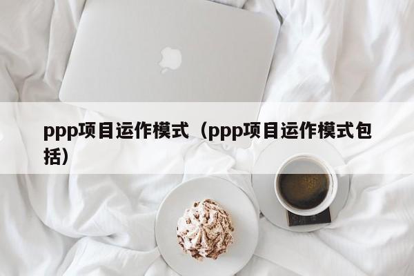 ppp项目运作模式（ppp项目运作模式包括）-第1张图片-科灵网