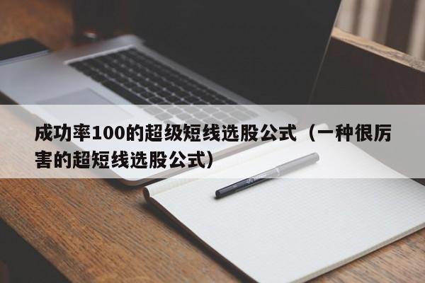 成功率100的超级短线选股公式（一种很厉害的超短线选股公式）-第1张图片-科灵网