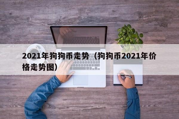 2021年狗狗币走势（狗狗币2021年价格走势图）-第1张图片-科灵网