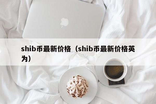 shib币最新价格（shib币最新价格英为）-第1张图片-科灵网