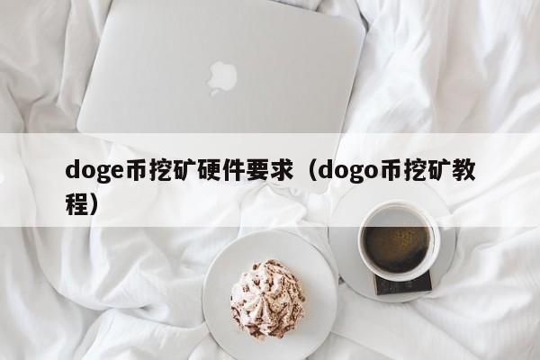 doge币挖矿硬件要求（dogo币挖矿教程）-第1张图片-科灵网