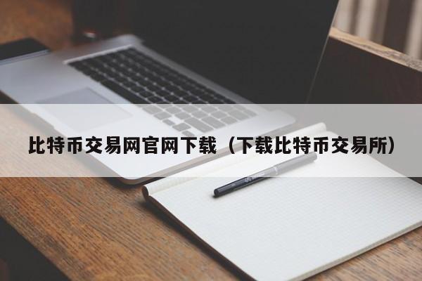 比特币交易网官网下载（下载比特币交易所）-第1张图片-科灵网