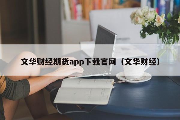 文华财经期货app下载官网（文华财经）-第1张图片-科灵网