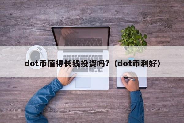 dot币值得长线投资吗?（dot币利好）-第1张图片-科灵网