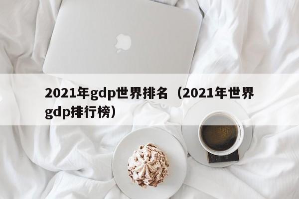 2021年gdp世界排名（2021年世界gdp排行榜）-第1张图片-科灵网