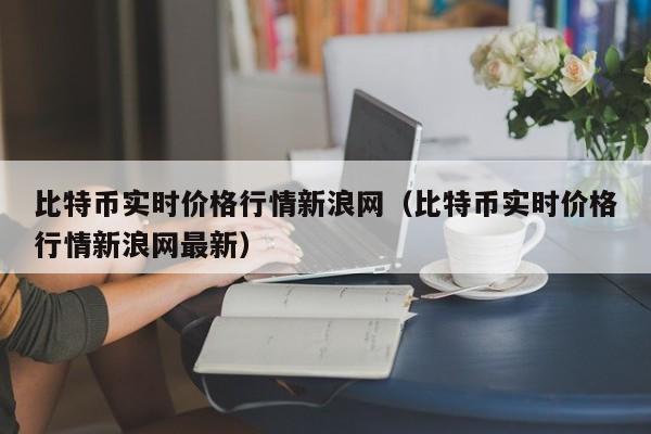 比特币实时价格行情新浪网（比特币实时价格行情新浪网最新）-第1张图片-科灵网