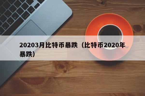 20203月比特币暴跌（比特币2020年暴跌）-第1张图片-科灵网