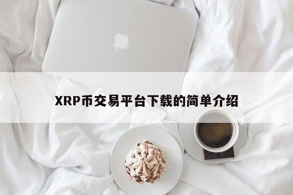 XRP币交易平台下载的简单介绍-第1张图片-科灵网