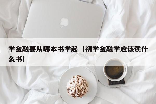 学金融要从哪本书学起（初学金融学应该读什么书）-第1张图片-科灵网