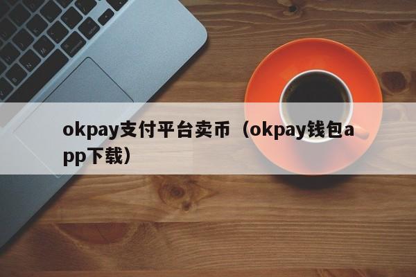 okpay支付平台卖币（okpay钱包app下载）-第1张图片-科灵网