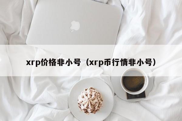 xrp价格非小号（xrp币行情非小号）-第1张图片-科灵网