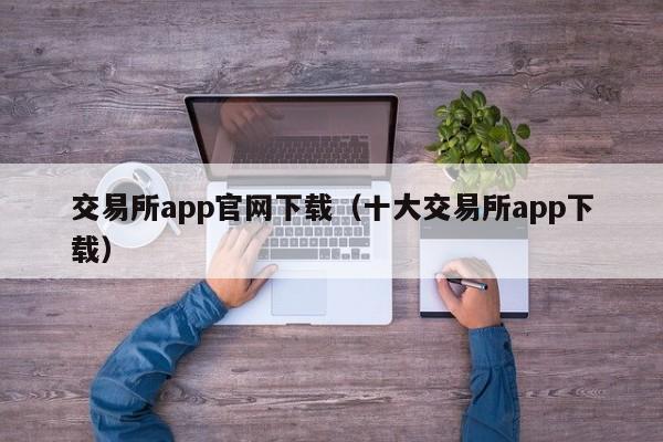 交易所app官网下载（十大交易所app下载）-第1张图片-科灵网