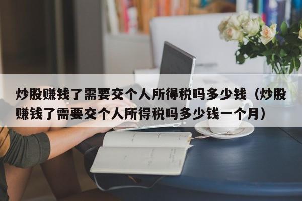 炒股赚钱了需要交个人所得税吗多少钱（炒股赚钱了需要交个人所得税吗多少钱一个月）-第1张图片-科灵网