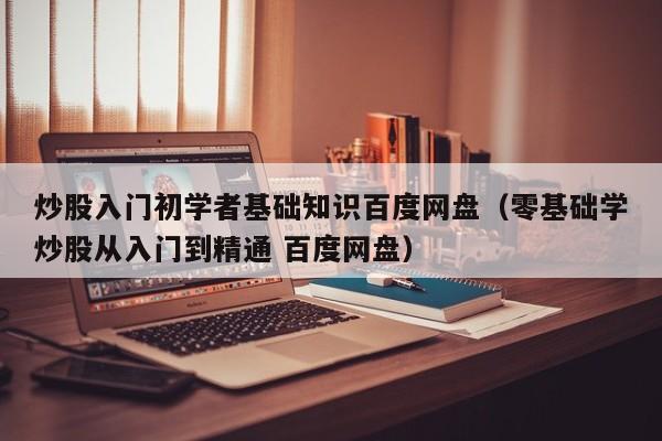 炒股入门初学者基础知识百度网盘（零基础学炒股从入门到精通 百度网盘）-第1张图片-科灵网