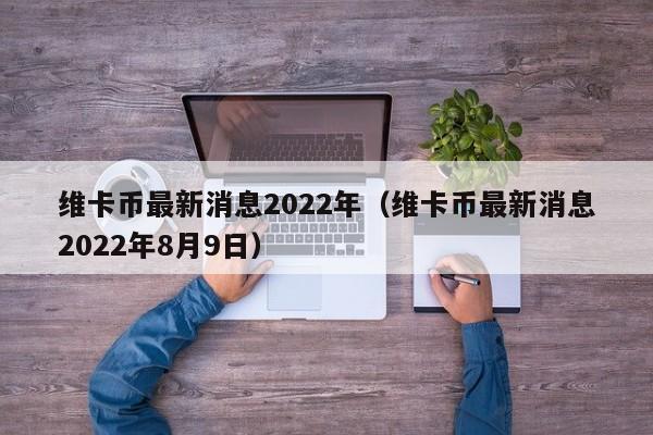 维卡币最新消息2022年（维卡币最新消息2022年8月9日）-第1张图片-科灵网