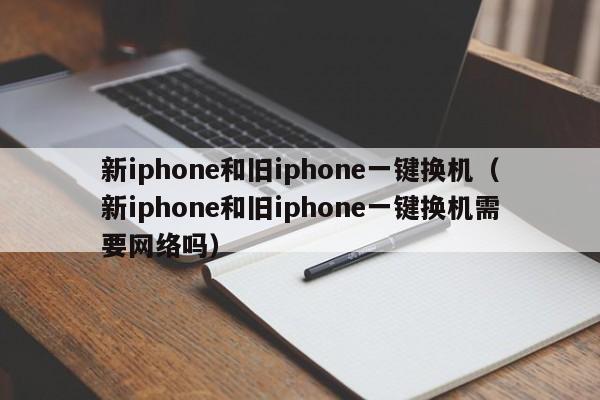 新iphone和旧iphone一键换机（新iphone和旧iphone一键换机需要网络吗）-第1张图片-科灵网