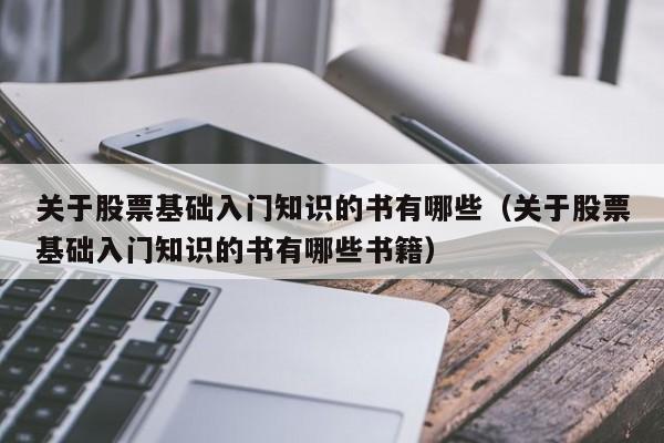 关于股票基础入门知识的书有哪些（关于股票基础入门知识的书有哪些书籍）-第1张图片-科灵网