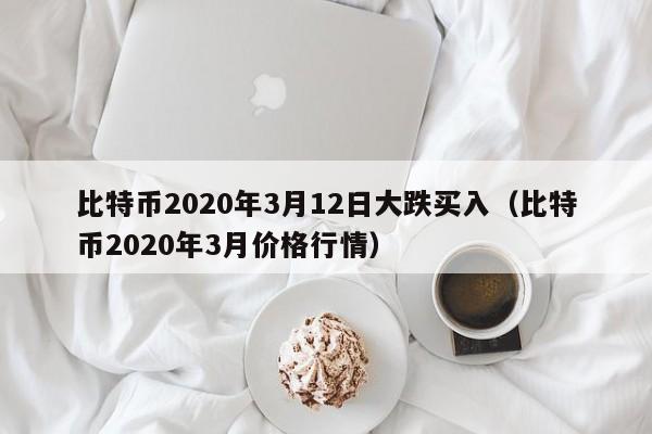 比特币2020年3月12日大跌买入（比特币2020年3月价格行情）-第1张图片-科灵网