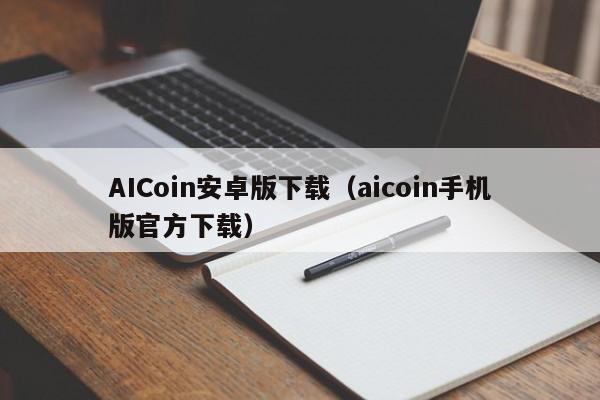 AICoin安卓版下载（aicoin手机版官方下载）-第1张图片-科灵网