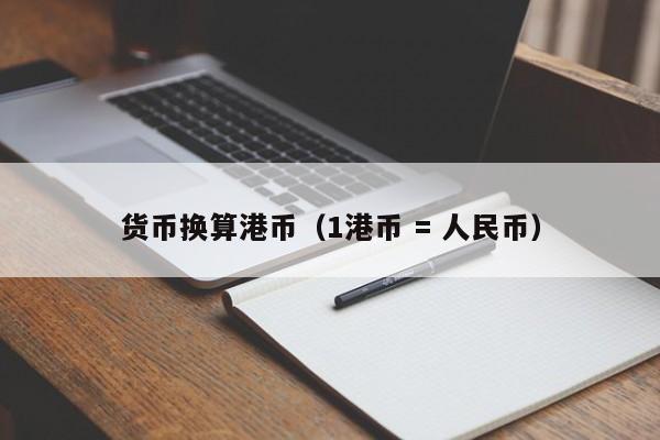 货币换算港币（1港币 = 人民币）-第1张图片-科灵网