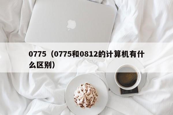 0775（0775和0812的计算机有什么区别）-第1张图片-科灵网