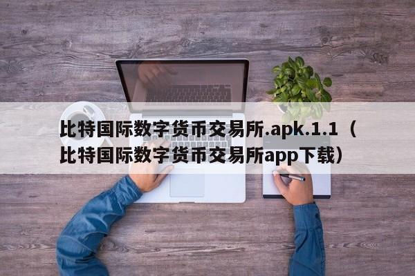 比特国际数字货币交易所.apk.1.1（比特国际数字货币交易所app下载）-第1张图片-科灵网