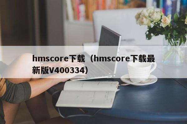 hmscore下载（hmscore下载最新版V400334）-第1张图片-科灵网