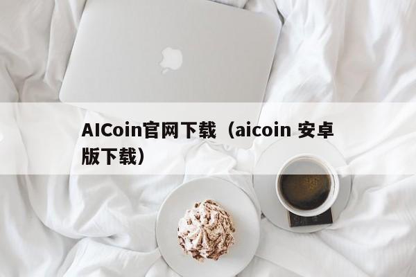 AICoin官网下载（aicoin 安卓版下载）-第1张图片-科灵网