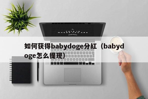 如何获得babydoge分红（babydoge怎么提现）-第1张图片-科灵网