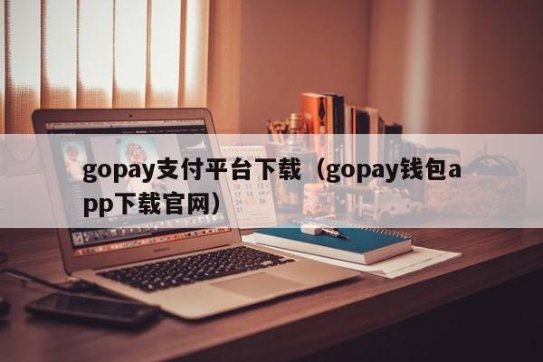 gopay支付平台下载（gopay钱包app下载官网）-第1张图片-科灵网