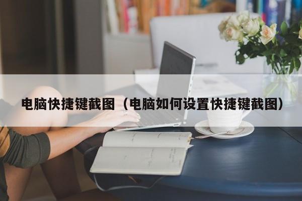 电脑快捷键截图（电脑如何设置快捷键截图）-第1张图片-科灵网