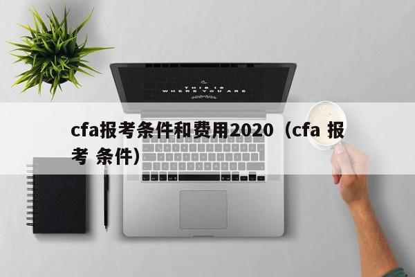 cfa报考条件和费用2020（cfa 报考 条件）-第1张图片-科灵网