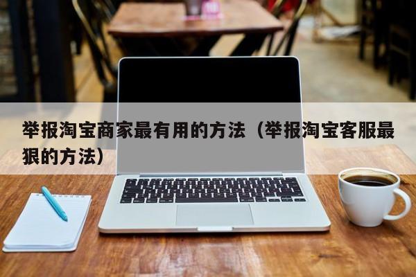 举报淘宝商家最有用的方法（举报淘宝客服最狠的方法）-第1张图片-科灵网