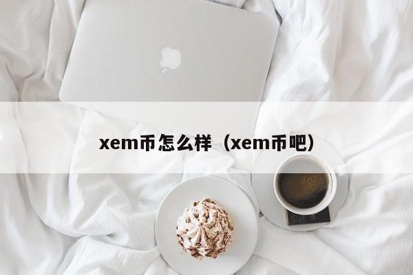 xem币怎么样（xem币吧）-第1张图片-科灵网