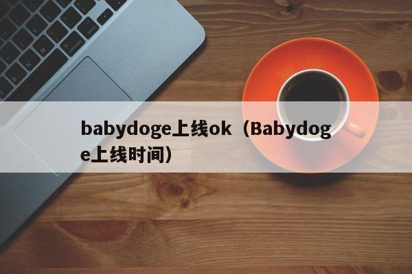 babydoge上线ok（Babydoge上线时间）-第1张图片-科灵网