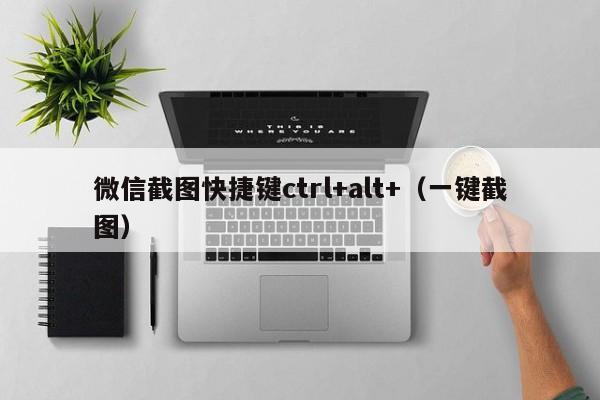 微信截图快捷键ctrl+alt+（一键截图）-第1张图片-科灵网