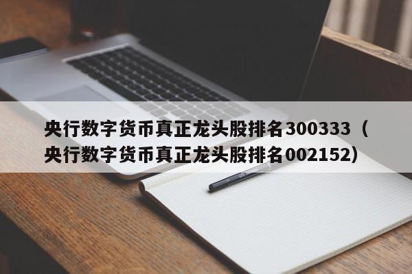 央行数字货币真正龙头股排名300333（央行数字货币真正龙头股排名002152）-第1张图片-科灵网