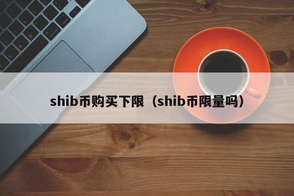 shib币购买下限（shib币限量吗）-第1张图片-科灵网