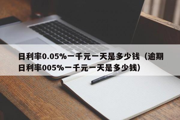 日利率0.05%一千元一天是多少钱（逾期日利率005%一千元一天是多少钱）-第1张图片-科灵网