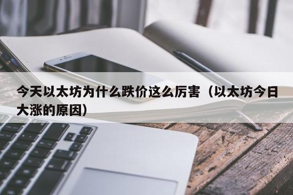 今天以太坊为什么跌价这么厉害（以太坊今日大涨的原因）-第1张图片-科灵网