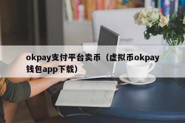 okpay支付平台卖币（虚拟币okpay钱包app下载）-第1张图片-科灵网