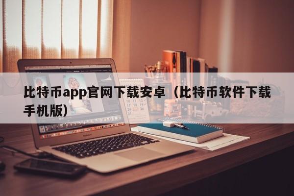 比特币app官网下载安卓（比特币软件下载手机版）-第1张图片-科灵网